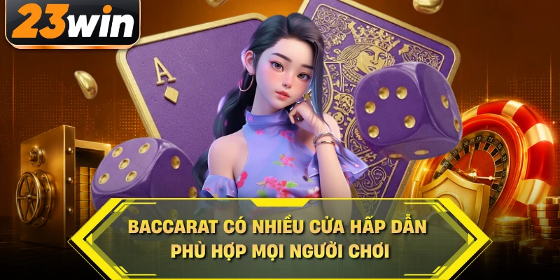 Baccarat có nhiều cửa hấp dẫn phù hợp mọi người chơi