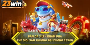 Bắn cá Jili khám phá thế giới săn thưởng đại dương 23win