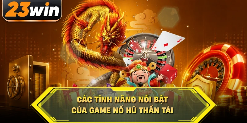 Các tính năng nổi bật của game nổ hũ thần tài