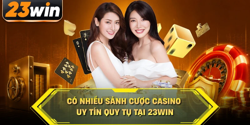 Có nhiều sảnh cược casino uy tín quy tụ tại 23WIN