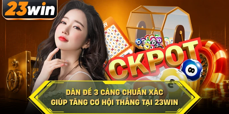 Dàn đề 3 càng chuẩn xác giúp tăng cơ hội thắng tại 23win