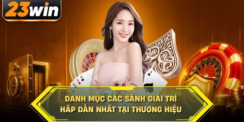Danh mục các sảnh giải trí hấp dẫn nhất tại thương hiệu