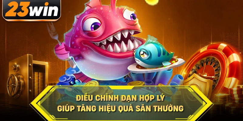 Điều chỉnh đạn hợp lý giúp tăng hiệu quả săn thưởng