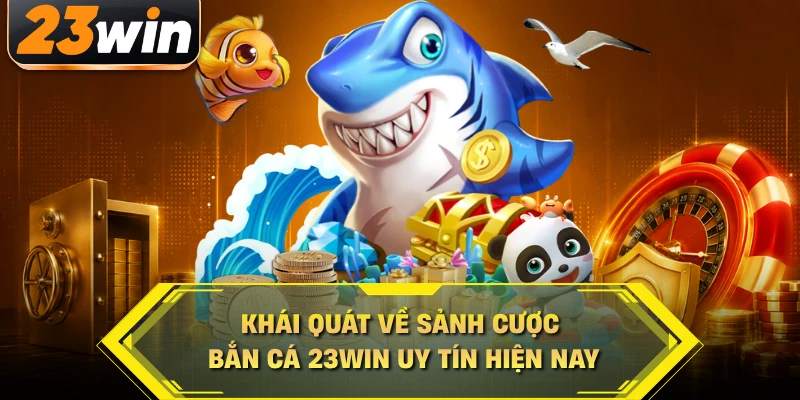 Khái quát về sảnh cược bắn cá 23WIN uy tín hiện nay