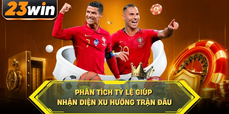 Phân tích tỷ lệ giúp nhận diện xu hướng trận đấu
