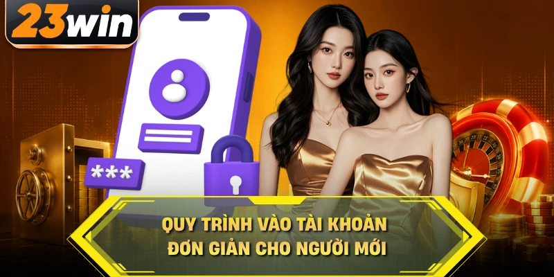Quy trình vào tài khoản đơn giản cho người mới