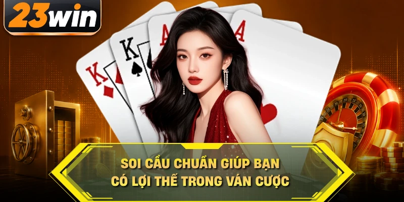 Soi cầu chuẩn giúp bạn có lợi thế trong ván cược