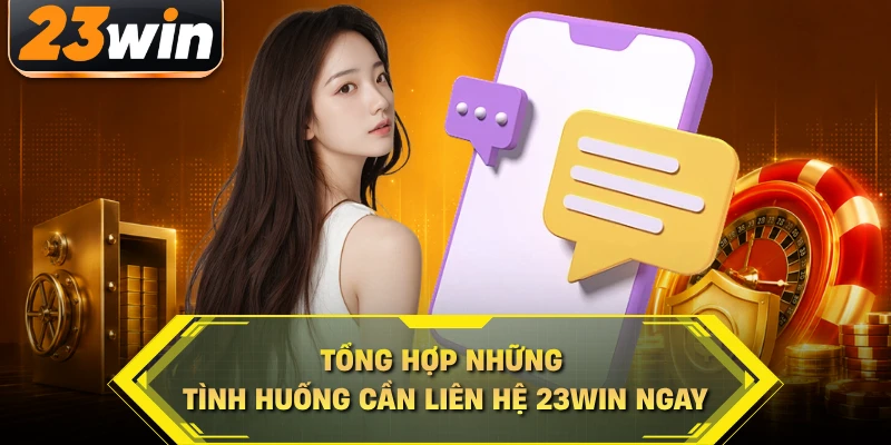 Tổng hợp những tình huống cần liên hệ 23WIN ngay