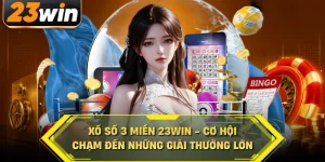 Xổ số 3 miền 23win cơ hội chạm đến những giải thưởng lớn